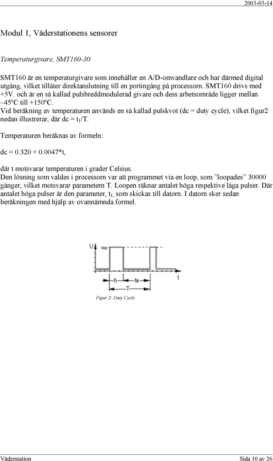 Vid beräkning av temperaturen används en så kallad pulskvot (dc = duty cycle), vilket figur2 nedan illustrerar, där dc = t 1 /T. Temperaturen beräknas av formeln: dc = 0.320 + 0.