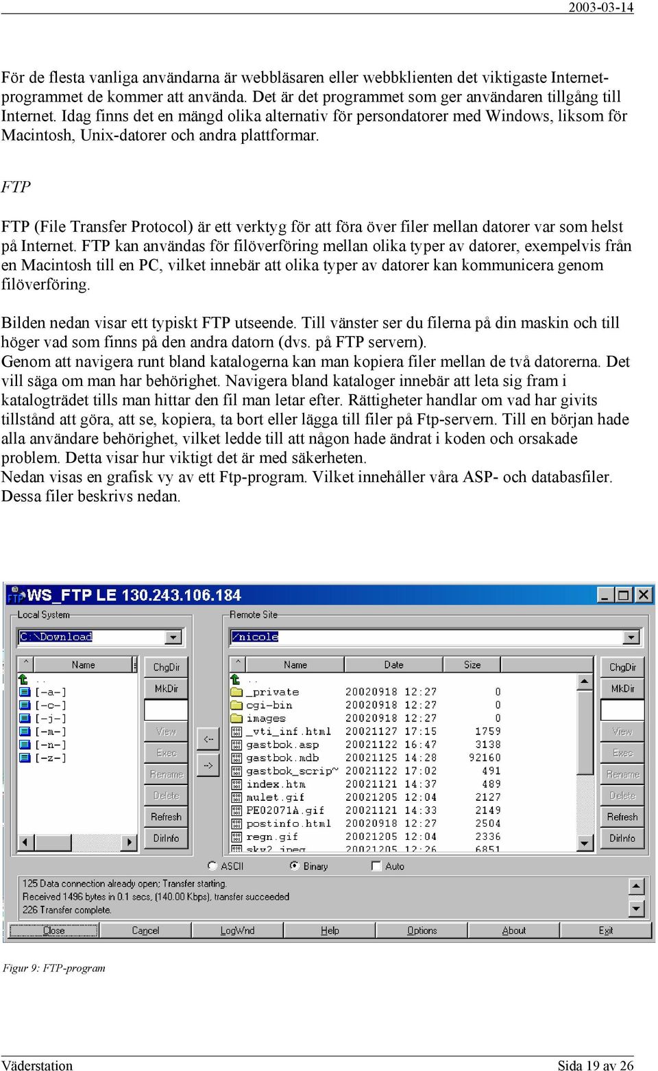FTP FTP (File Transfer Protocol) är ett verktyg för att föra över filer mellan datorer var som helst på Internet.