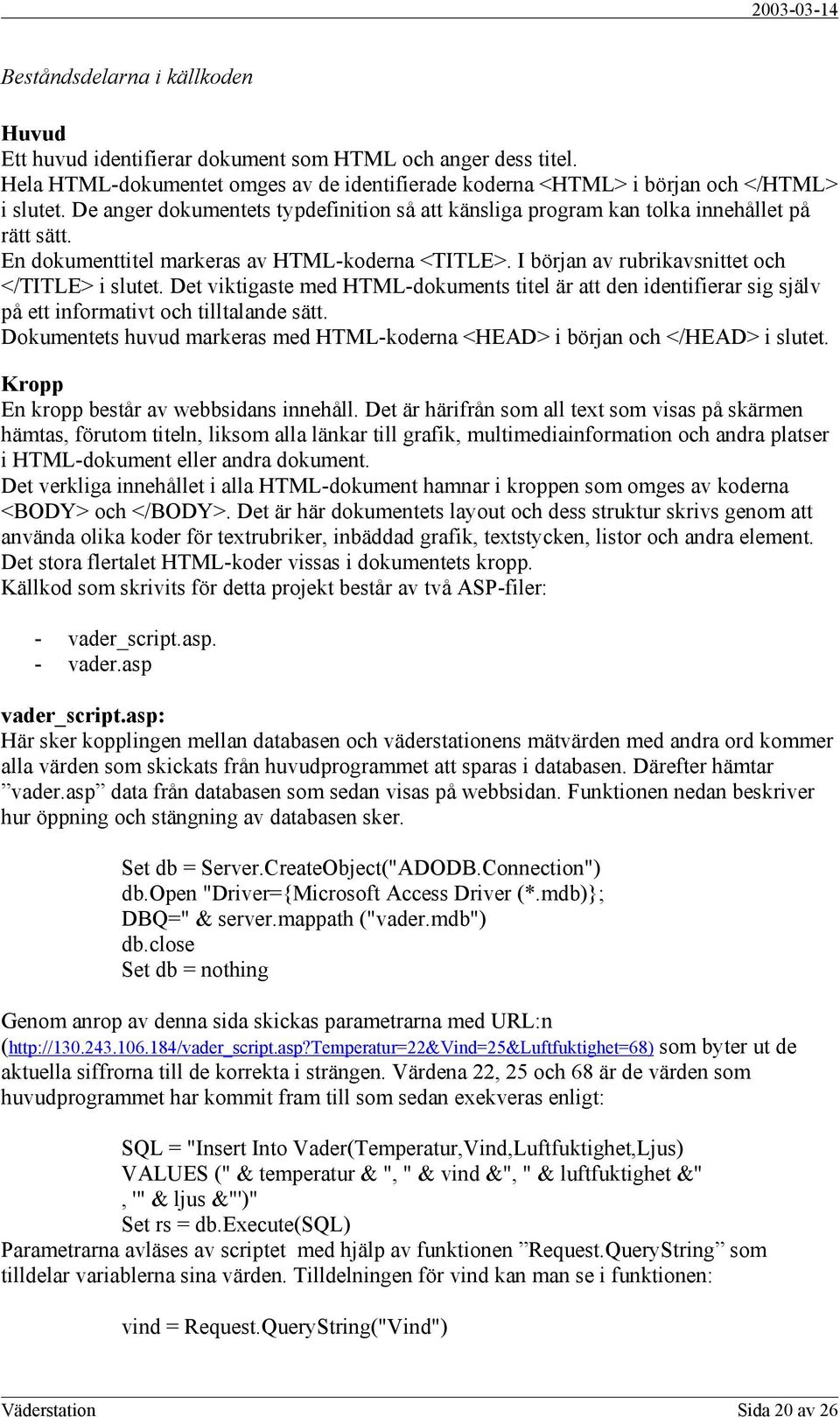 Det viktigaste med HTML-dokuments titel är att den identifierar sig själv på ett informativt och tilltalande sätt. Dokumentets huvud markeras med HTML-koderna <HEAD> i början och </HEAD> i slutet.