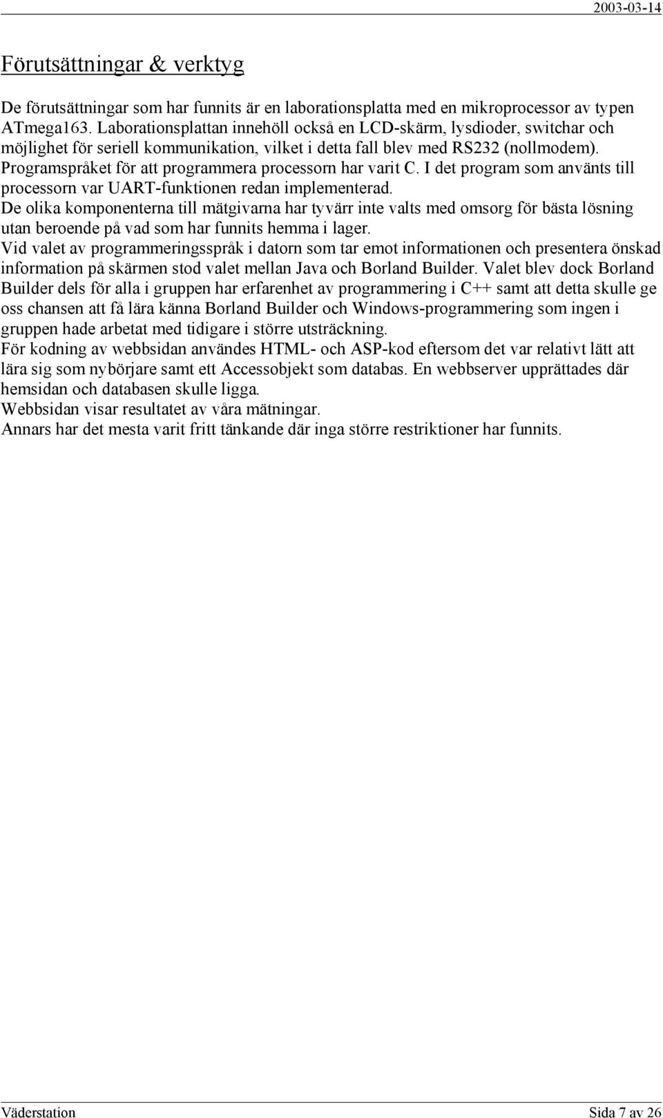 Programspråket för att programmera processorn har varit C. I det program som använts till processorn var UART-funktionen redan implementerad.