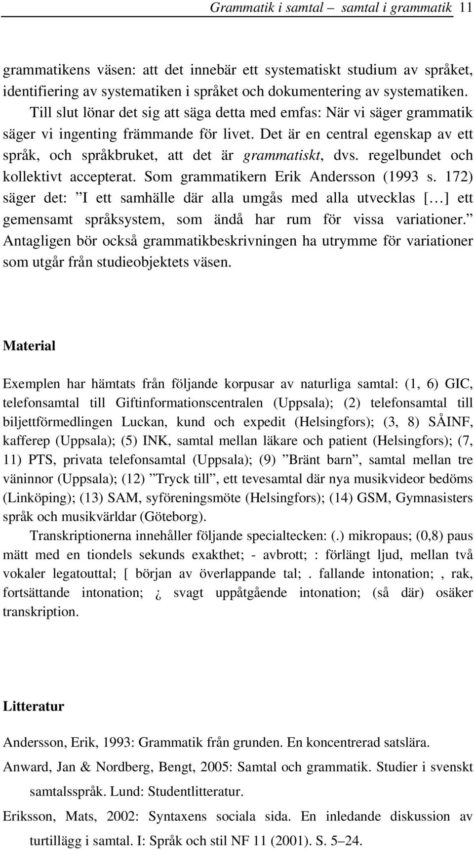 regelbundet och kollektivt accepterat. Som grammatikern Erik Andersson (1993 s.