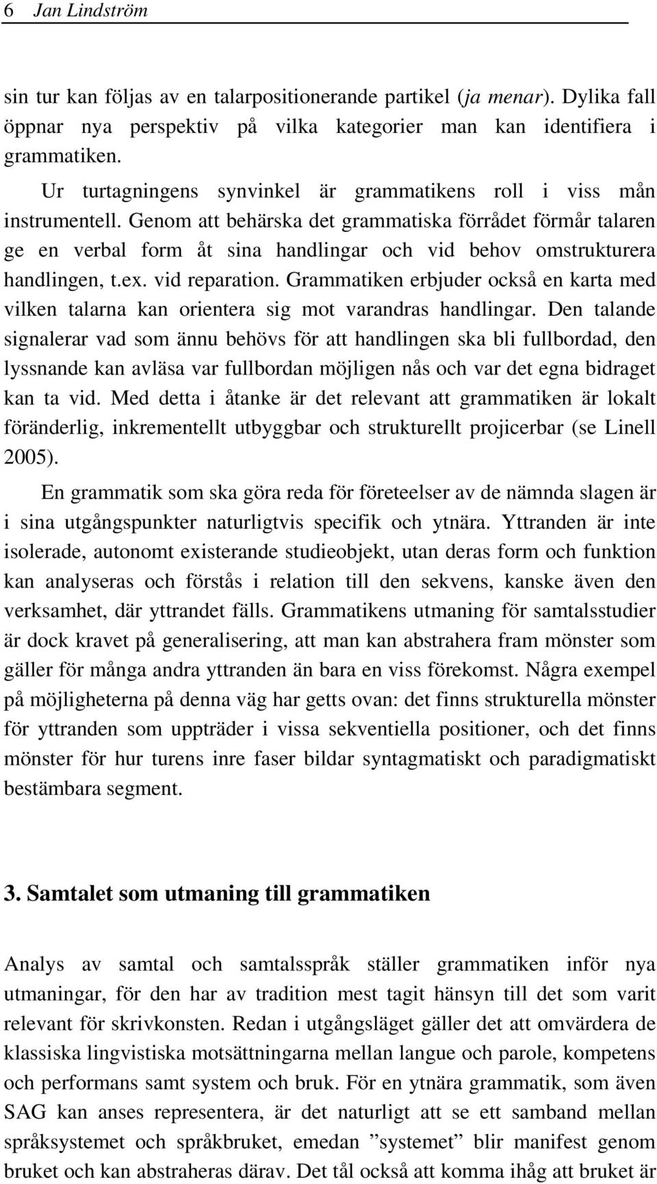 Genom att behärska det grammatiska förrådet förmår talaren ge en verbal form åt sina handlingar och vid behov omstrukturera handlingen, t.ex. vid reparation.