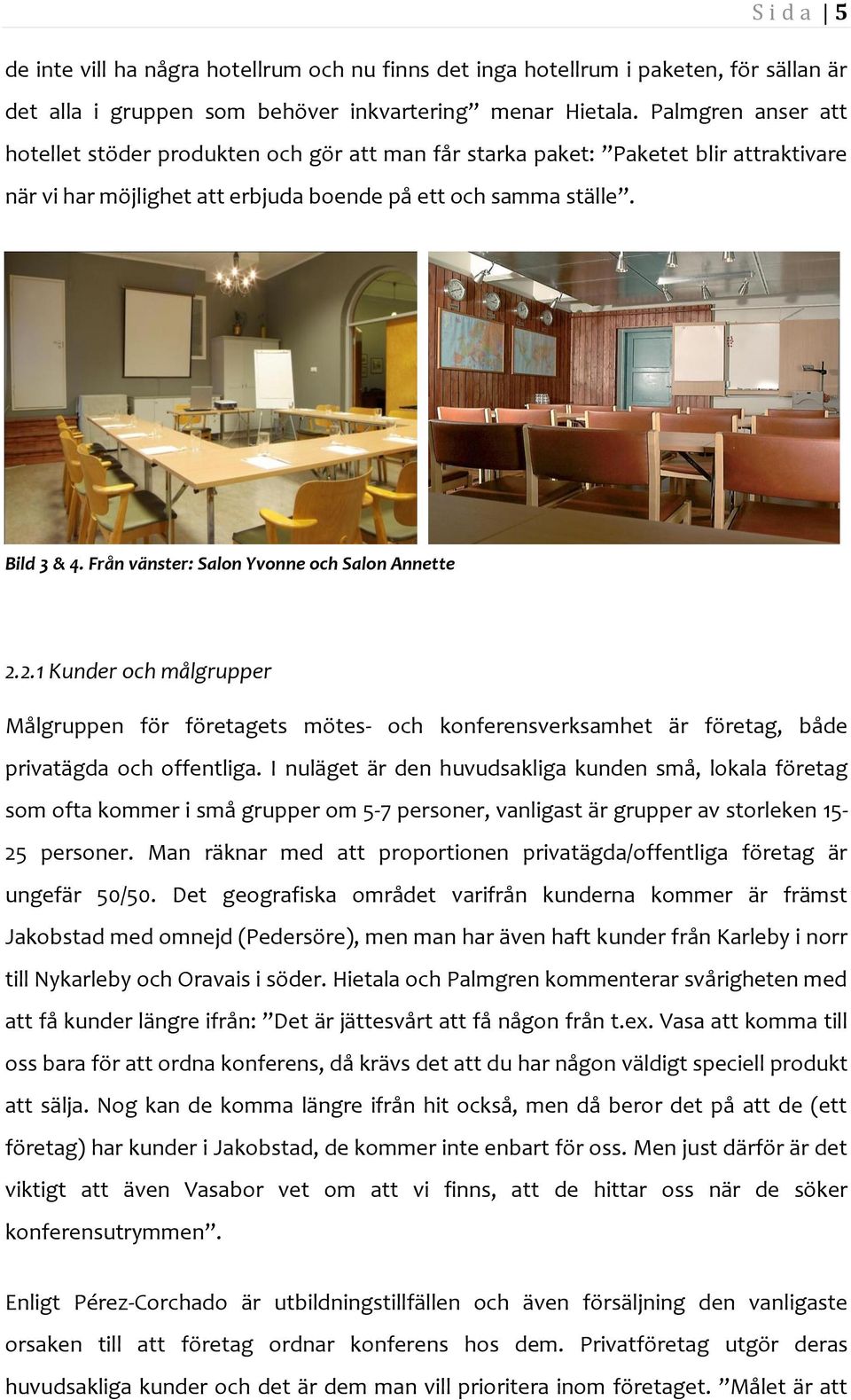 Från vänster: Salon Yvonne och Salon Annette 2.2.1 Kunder och målgrupper Målgruppen för företagets mötes- och konferensverksamhet är företag, både privatägda och offentliga.