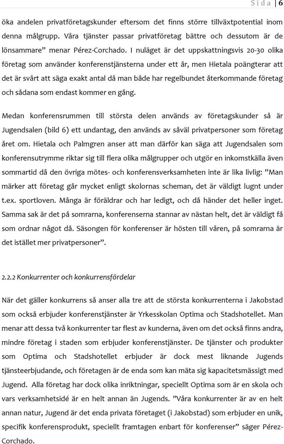 I nuläget är det uppskattningsvis 20-30 olika företag som använder konferenstjänsterna under ett år, men Hietala poängterar att det är svårt att säga exakt antal då man både har regelbundet