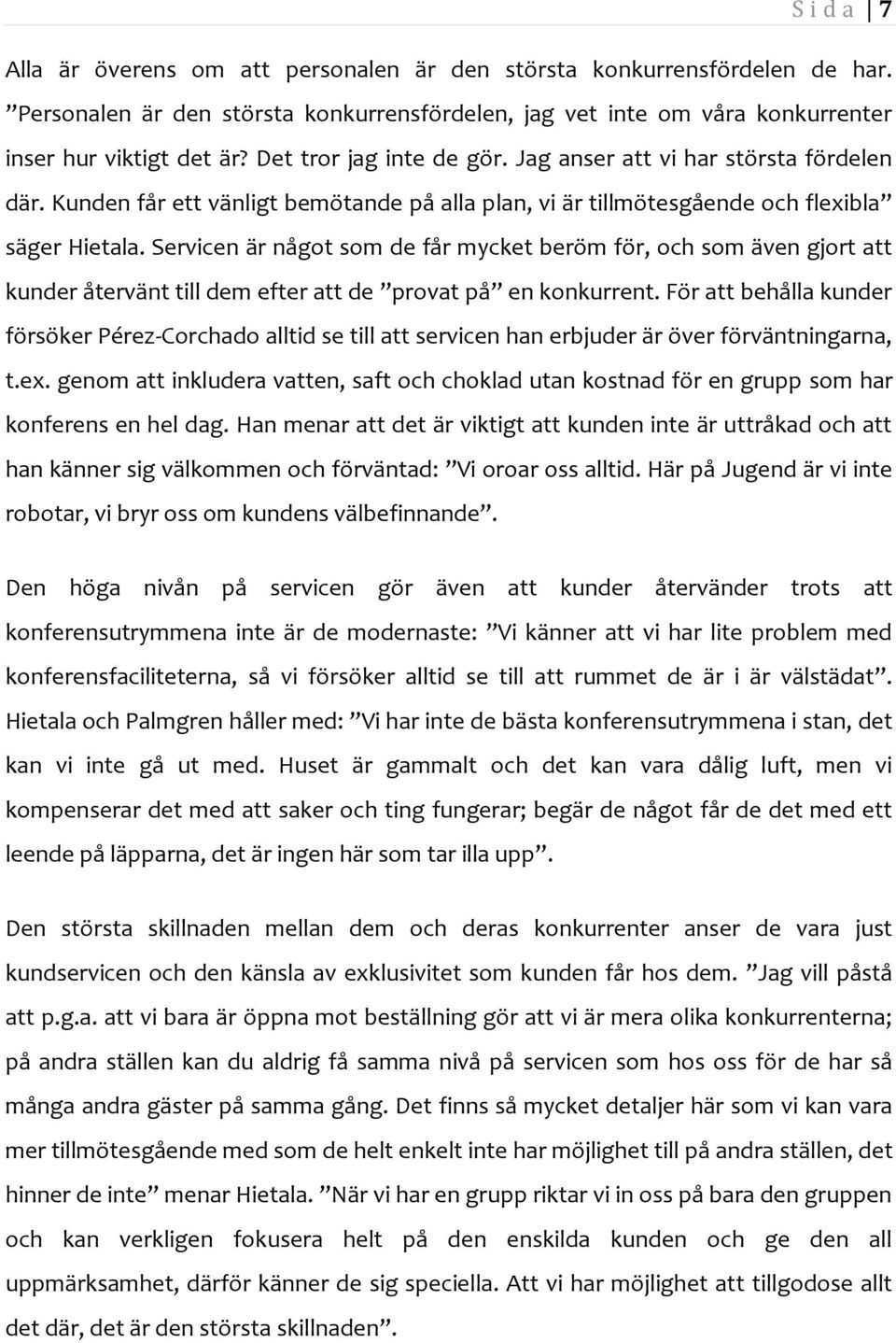 Servicen är något som de får mycket beröm för, och som även gjort att kunder återvänt till dem efter att de provat på en konkurrent.