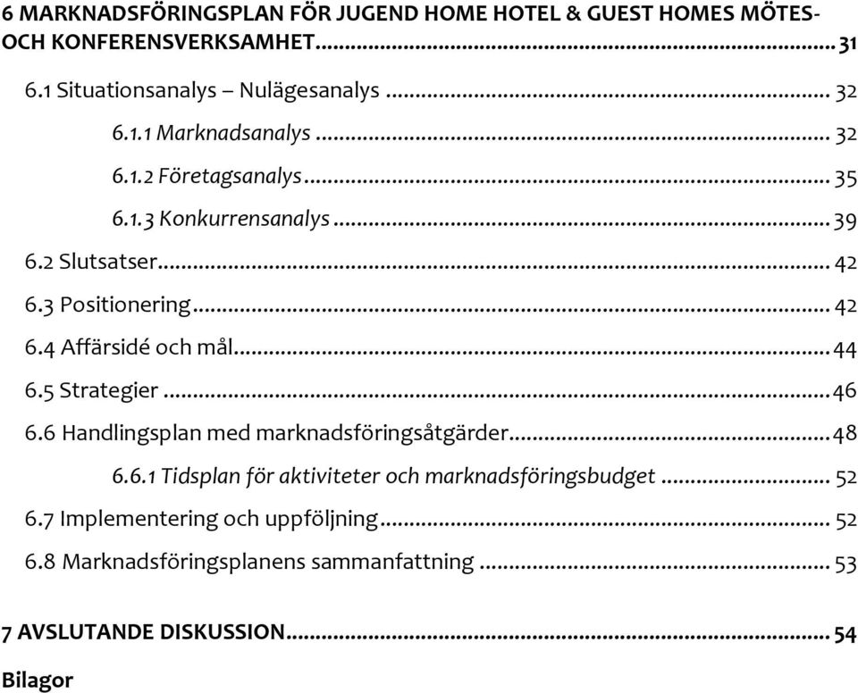 .. 44 6.5 Strategier... 46 6.6 Handlingsplan med marknadsföringsåtgärder... 48 6.6.1 Tidsplan för aktiviteter och marknadsföringsbudget.