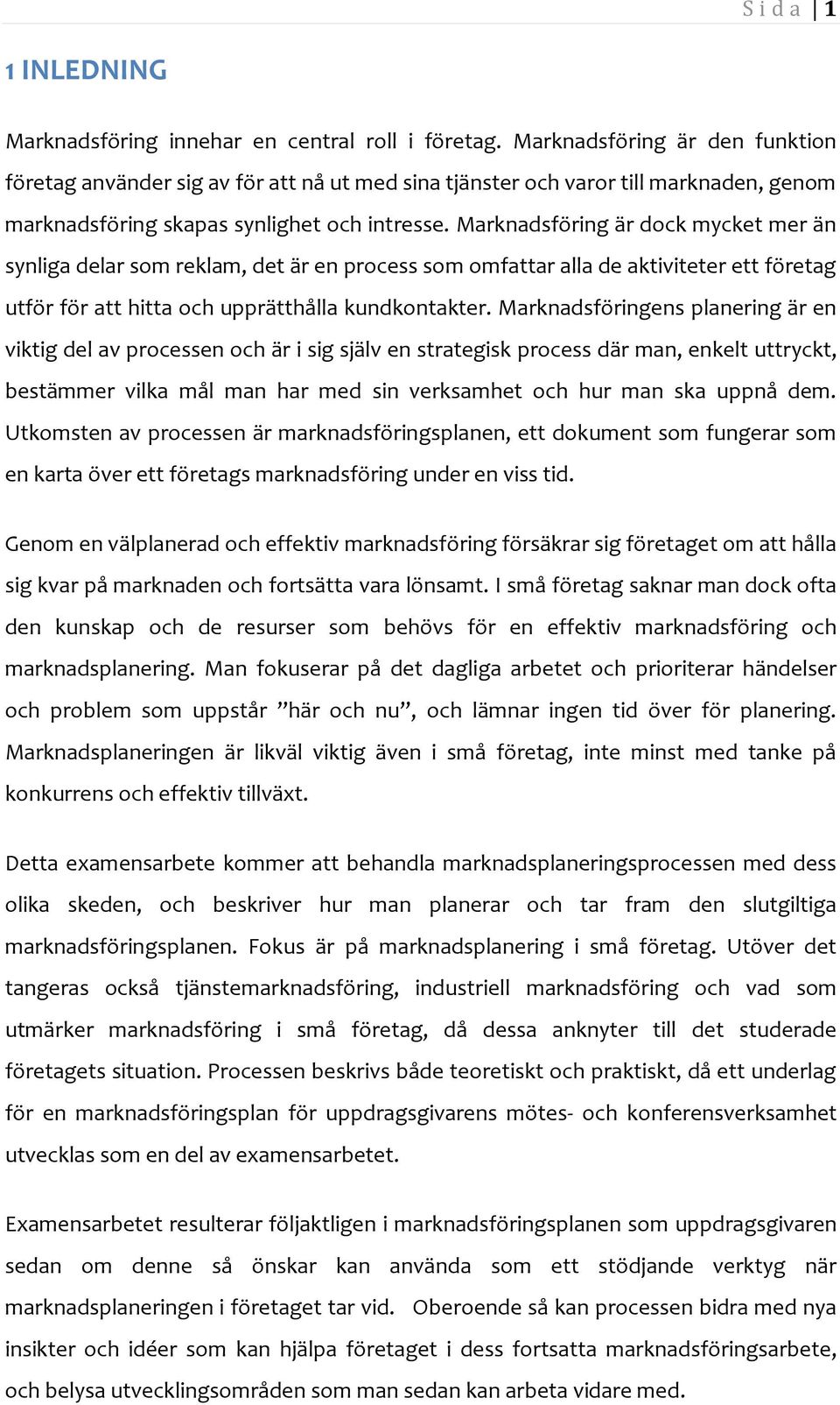 Marknadsföring är dock mycket mer än synliga delar som reklam, det är en process som omfattar alla de aktiviteter ett företag utför för att hitta och upprätthålla kundkontakter.