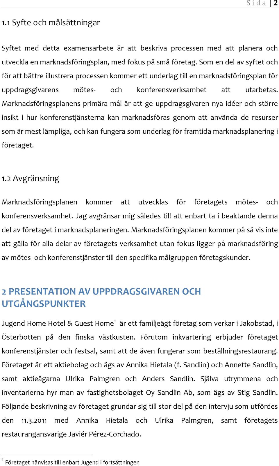 Marknadsföringsplanens primära mål är att ge uppdragsgivaren nya idéer och större insikt i hur konferenstjänsterna kan marknadsföras genom att använda de resurser som är mest lämpliga, och kan