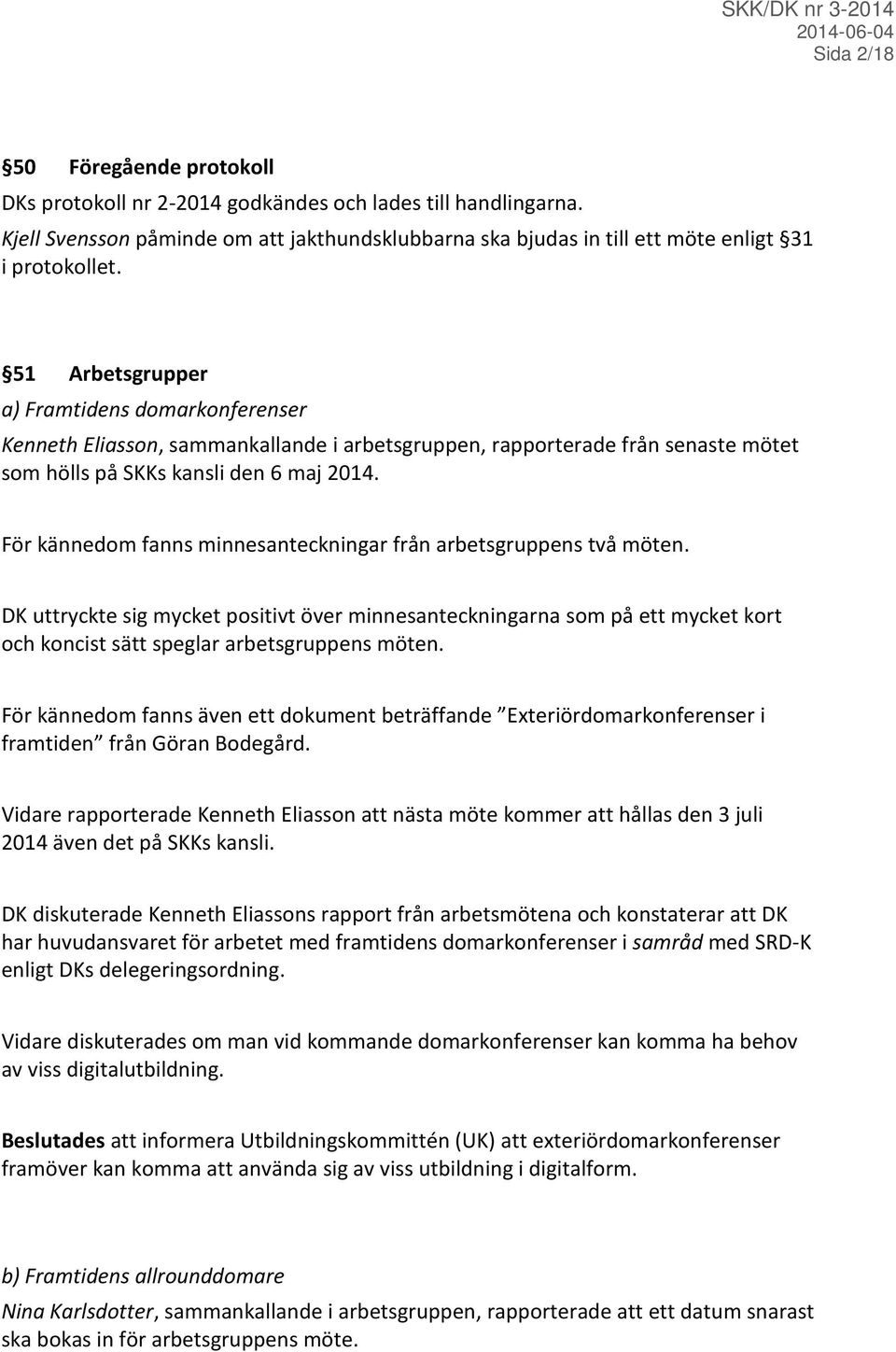 För kännedom fanns minnesanteckningar från arbetsgruppens två möten. DK uttryckte sig mycket positivt över minnesanteckningarna som på ett mycket kort och koncist sätt speglar arbetsgruppens möten.