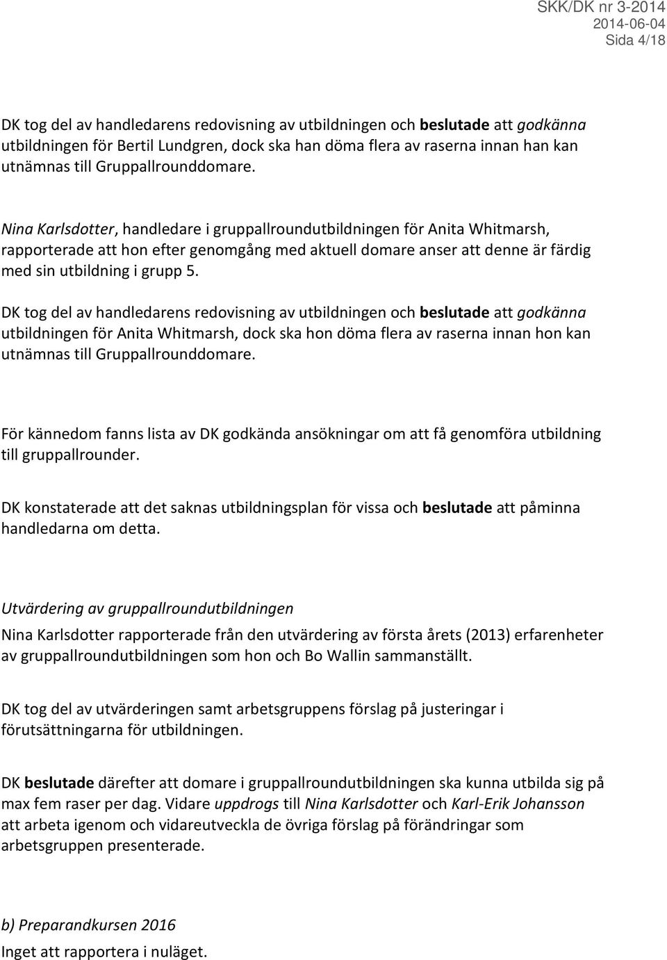 Nina Karlsdotter, handledare i gruppallroundutbildningen för Anita Whitmarsh, rapporterade att hon efter genomgång med aktuell domare anser att denne är färdig med sin utbildning i grupp 5.