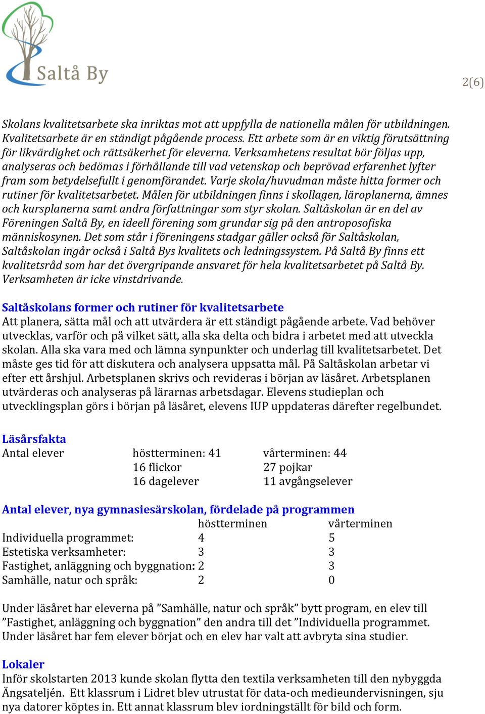 Verksamhetens resultat bör följas upp, analyseras och bedömas i förhållande till vad vetenskap och beprövad erfarenhet lyfter fram som betydelsefullt i genomförandet.