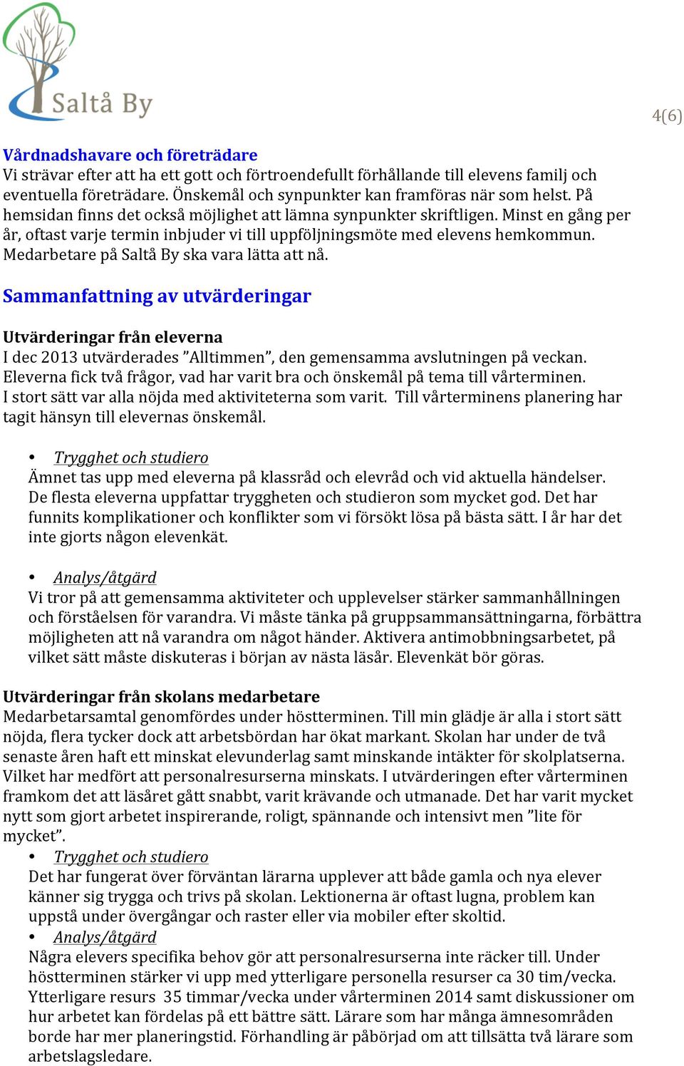 Minst en gång per år, oftast varje termin inbjuder vi till uppföljningsmöte med elevens hemkommun. Medarbetare på Saltå By ska vara lätta att nå.