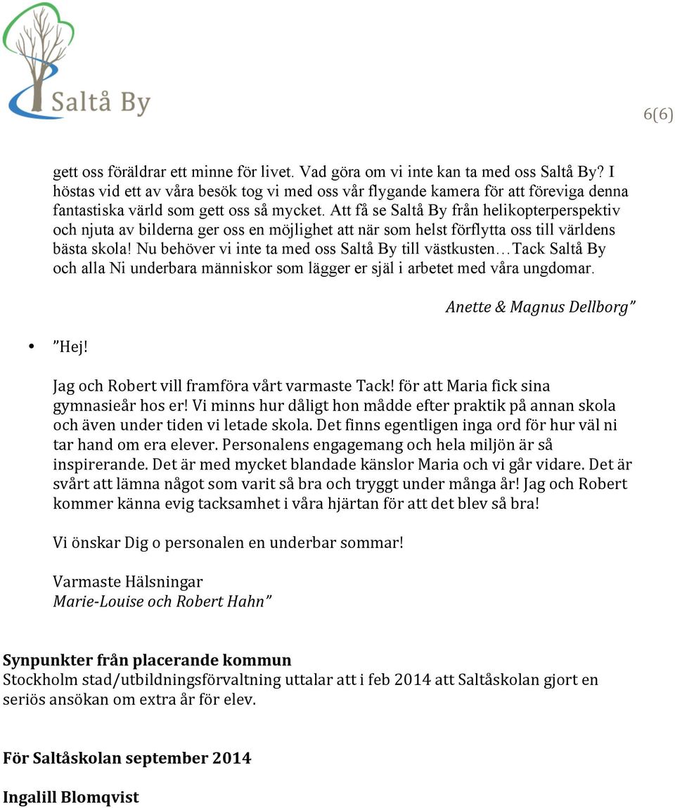 Att få se Saltå By från helikopterperspektiv och njuta av bilderna ger oss en möjlighet att när som helst förflytta oss till världens bästa skola!