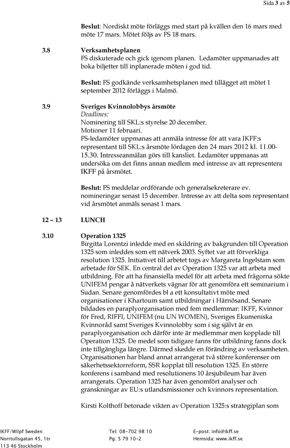 9 Sveriges Kvinnolobbys årsmöte Deadlines: Nominering till SKL:s styrelse 20 december. Motioner 11 februari.