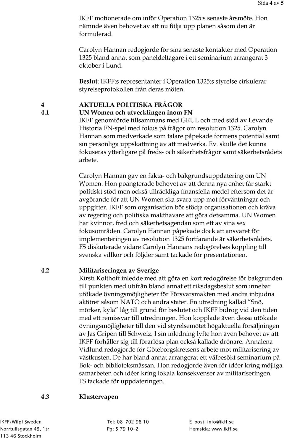 Beslut: IKFF:s representanter i Operation 1325:s styrelse cirkulerar styrelseprotokollen från deras möten. 4 AKTUELLA POLITISKA FRÅGOR 4.