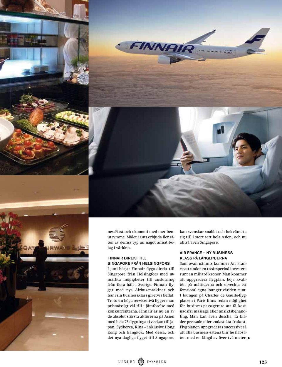 Finnair flyger med nya Airbus-maskiner och har i sin businessklass givetvis lieflat. Trots sin höga servicenivå ligger man prismässigt väl till i jämförelse med konkurrenterna.