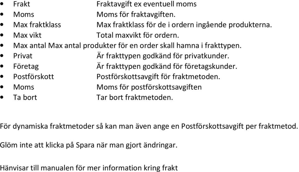 Företag Är frakttypen godkänd för företagskunder. Postförskott Postförskottsavgift för fraktmetoden.