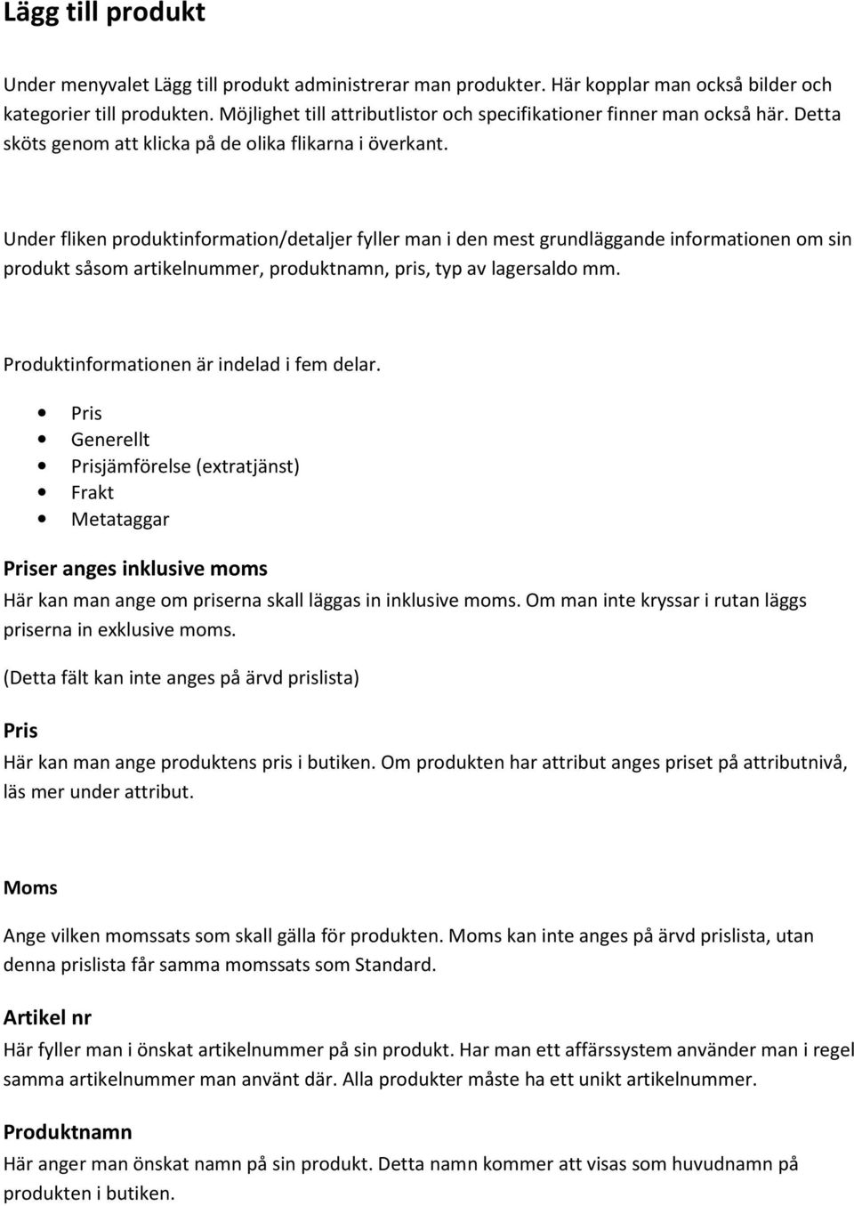 Under fliken produktinformation/detaljer fyller man i den mest grundläggande informationen om sin produkt såsom artikelnummer, produktnamn, pris, typ av lagersaldo mm.