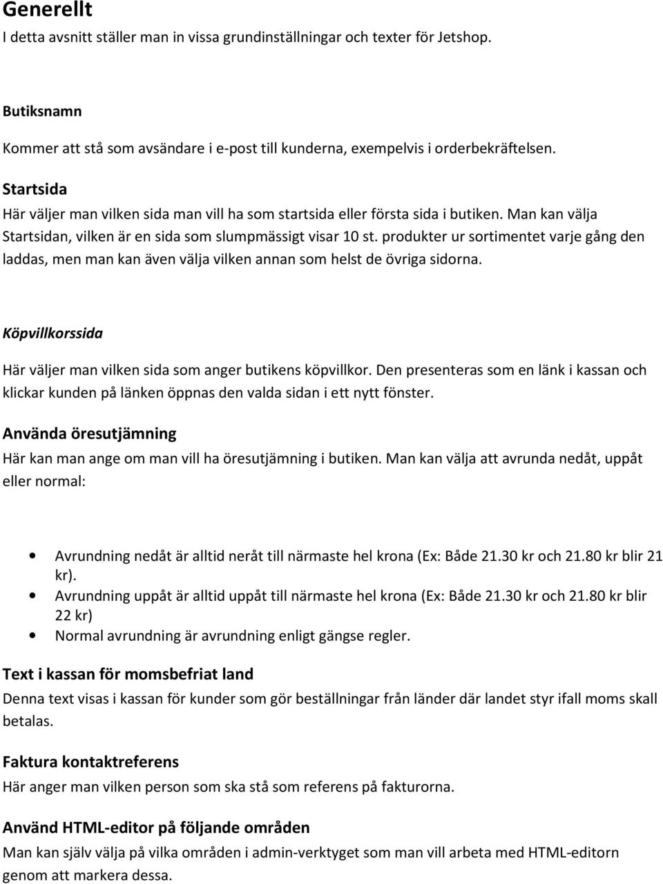 produkter ur sortimentet varje gång den laddas, men man kan även välja vilken annan som helst de övriga sidorna. Köpvillkorssida Här väljer man vilken sida som anger butikens köpvillkor.