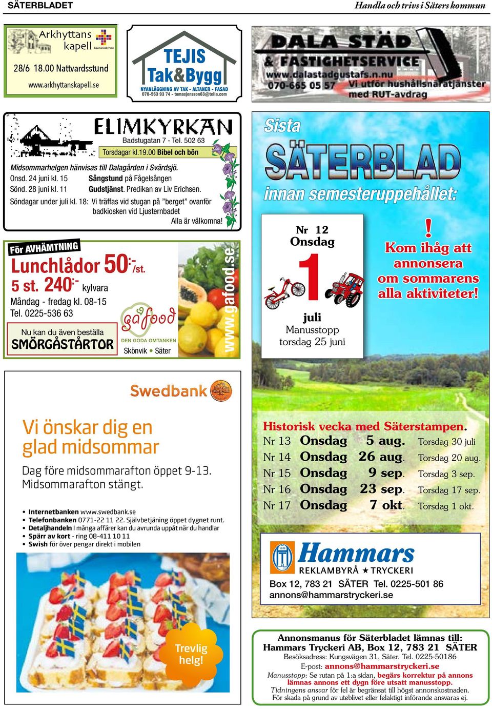 18: Vi träffas vid stugan på berget ovanför badkiosken vid Ljusternbadet Alla är välkomna! För AVHÄMTNING Lunchlådor 50 :- 5 st. 240 :- kylvara Måndag - fredag kl. 08-15 Tel.