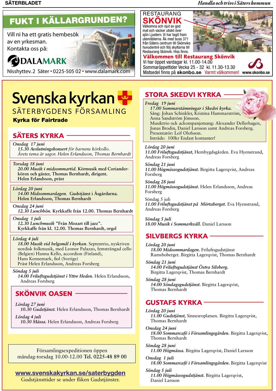 Åk med buss 371 från Säters centrum till Skönviks huvudentré och följ skyltarna till Restaurang Skönvik. Hiss finns. Välkommen till Restaurang Skönvik Vi har öppet vardagar kl. 11.00-14.