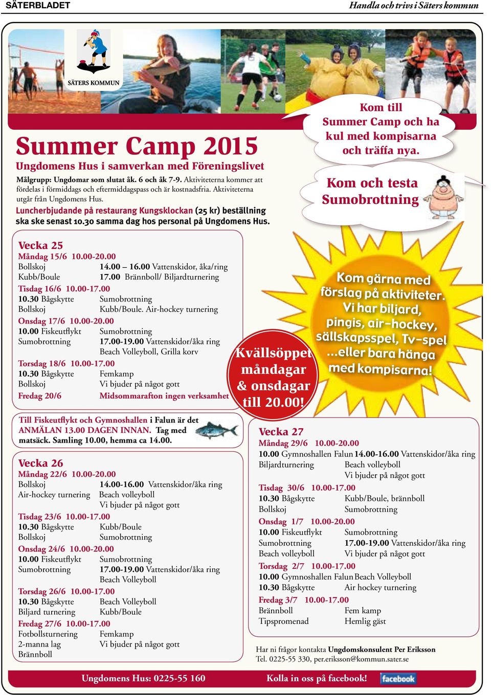 Kom till Summer Camp och ha kul med kompisarna och träffa nya. Kom och testa Sumobrottning, Vecka 25 Måndag 15/6 10.00-20.00 Bollskoj 14.00 16.00 Vattenskidor, åka/ring Kubb/Boule 17.