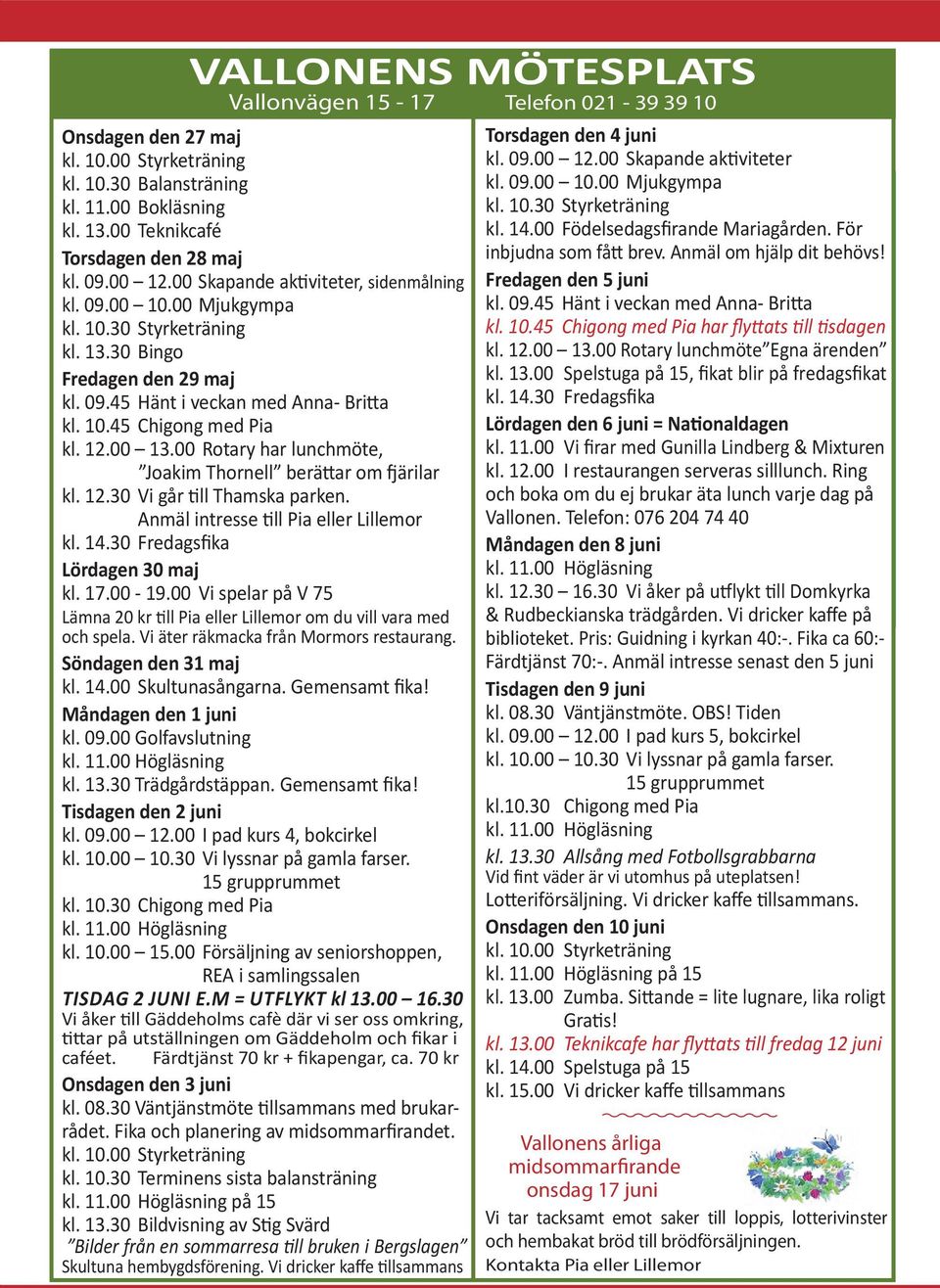 12.00 13.00 Rotary har lunchmöte, Joakim Thornell berättar om fjärilar kl. 12.30 Vi går till Thamska parken. Anmäl intresse till Pia eller Lillemor kl. 14.30 Fredagsfika Lördagen 30 maj kl. 17.00-19.