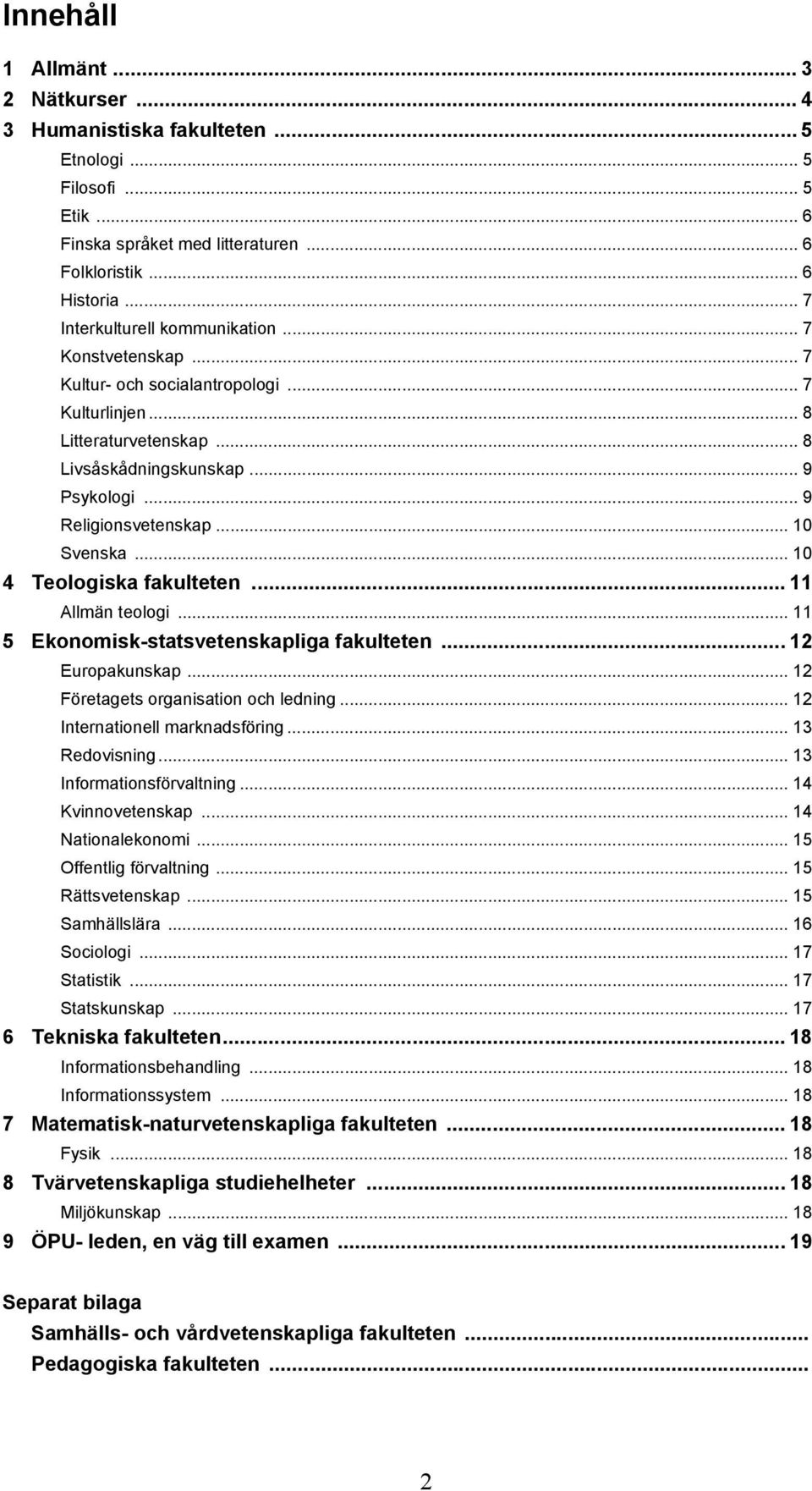 .. 10 Svenska... 10 4 Teologiska fakulteten... 11 Allmän teologi... 11 5 Ekonomisk-statsvetenskapliga fakulteten... 12 Europakunskap... 12 Företagets organisation och ledning.