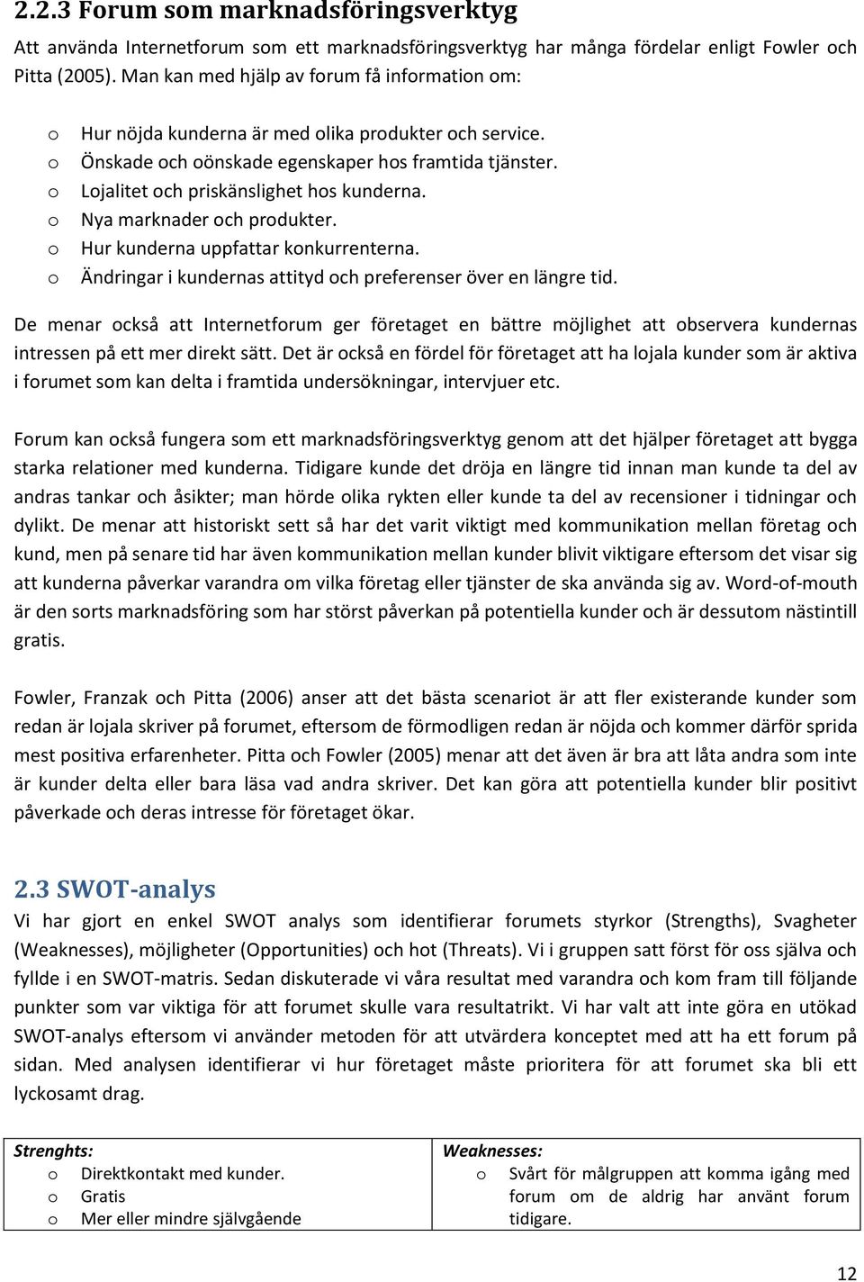 Nya marknader ch prdukter. Hur kunderna uppfattar knkurrenterna. Ändringar i kundernas attityd ch preferenser över en längre tid.