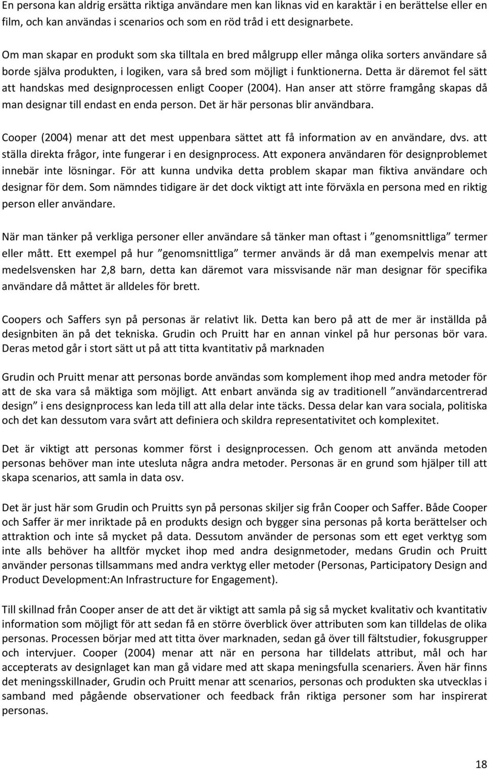 Detta är däremt fel sätt att handskas med designprcessen enligt Cper (2004). Han anser att större framgång skapas då man designar till endast en enda persn. Det är här persnas blir användbara.