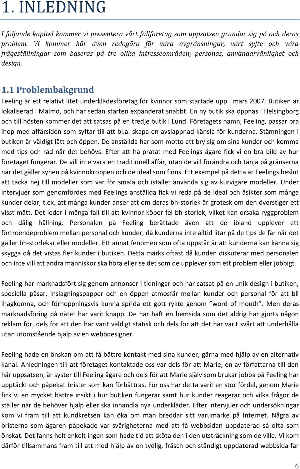 1 Prblembakgrund Feeling är ett relativt litet underklädesföretag för kvinnr sm startade upp i mars 2007. Butiken är lkaliserad i Malmö, ch har sedan starten expanderat snabbt.