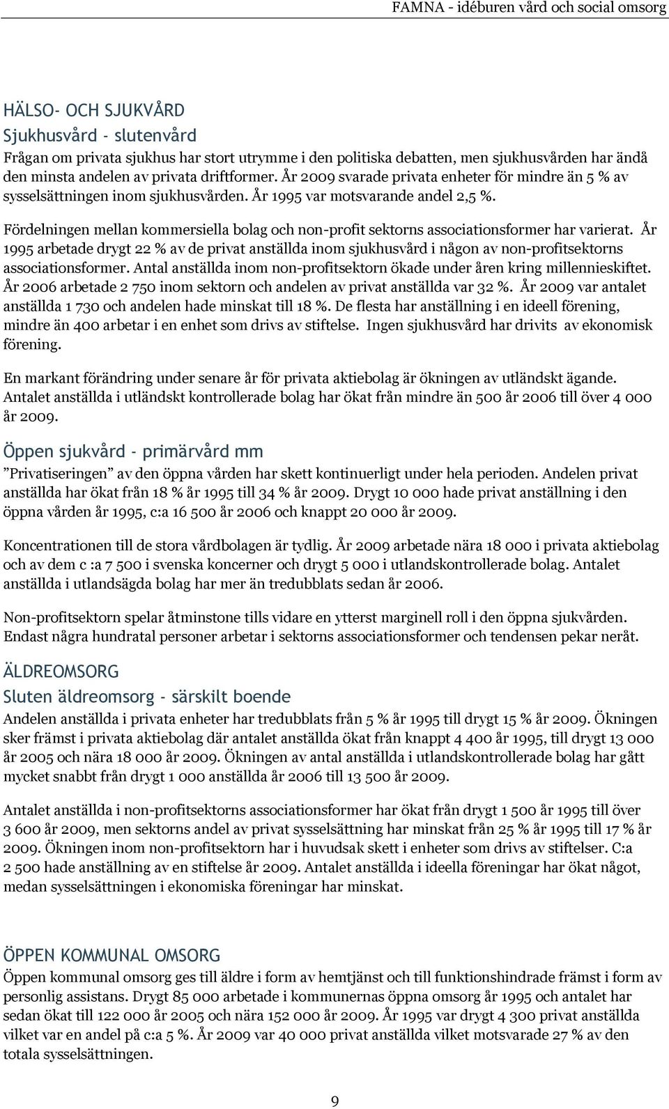Fördelningen mellan kommersiella bolag och non-profit sektorns associationsformer har varierat.