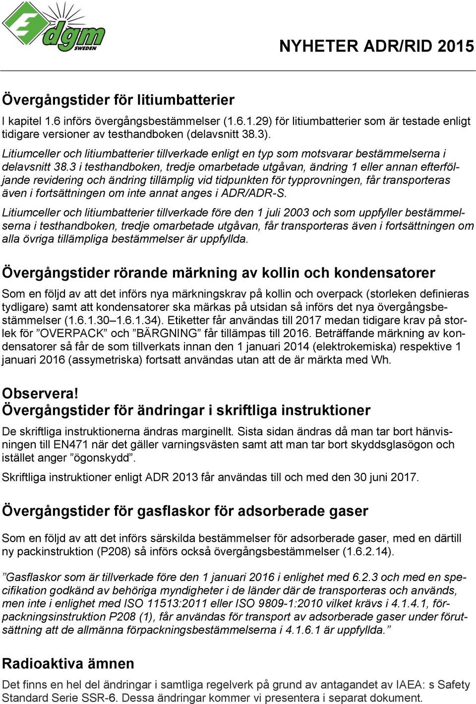 3 i testhandboken, tredje omarbetade utgåvan, ändring 1 eller annan efterföljande revidering och ändring tillämplig vid tidpunkten för typprovningen, får transporteras även i fortsättningen om inte