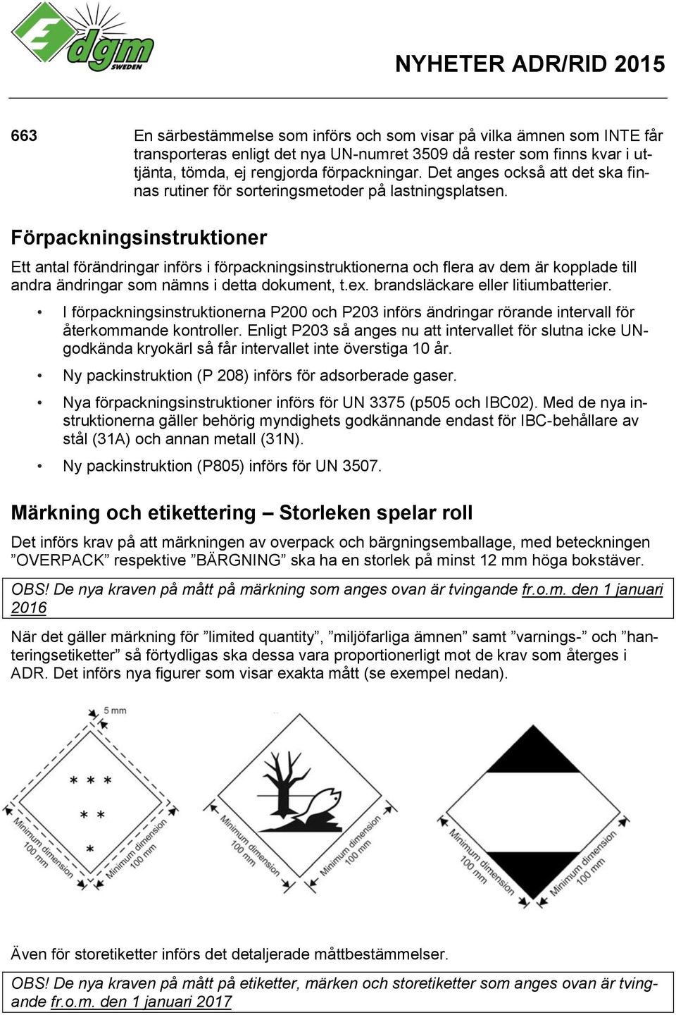 Förpackningsinstruktioner Ett antal förändringar införs i förpackningsinstruktionerna och flera av dem är kopplade till andra ändringar som nämns i detta dokument, t.ex.