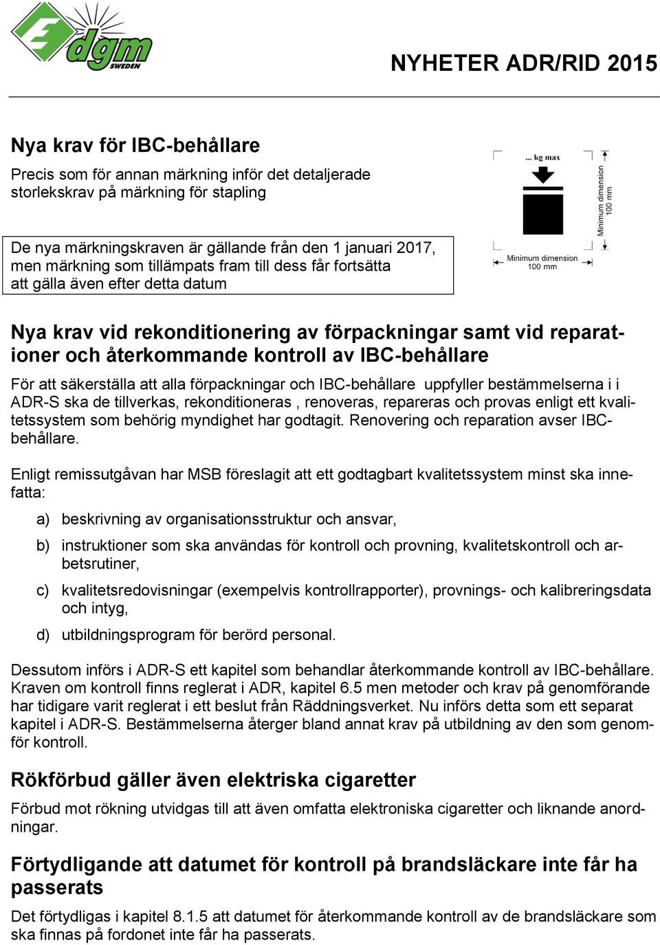 säkerställa att alla förpackningar och IBC-behållare uppfyller bestämmelserna i i ADR-S ska de tillverkas, rekonditioneras, renoveras, repareras och provas enligt ett kvalitetssystem som behörig