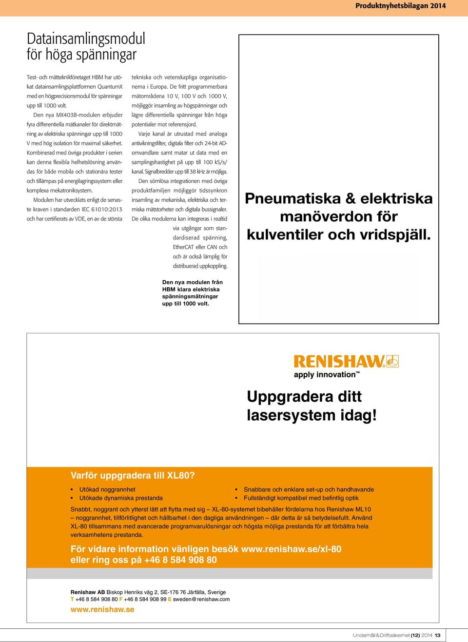 Kombinerad med övriga produkter i serien kan denna flexibla helhetslösning användas för både mobila och stationära tester och tillämpas på energilagringssystem eller komplexa mekatroniksystem.