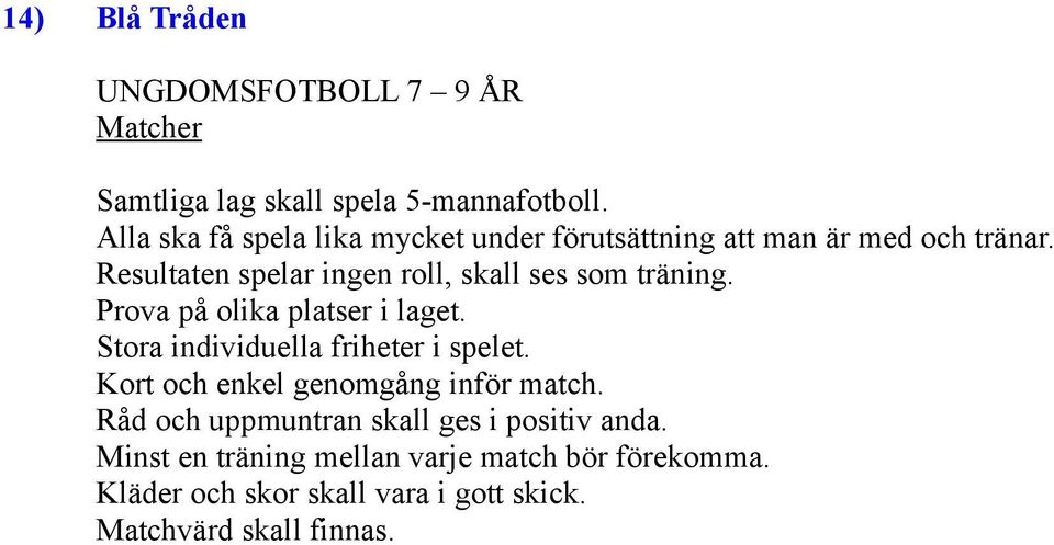 Resultaten spelar ingen roll, skall ses som träning. Prova på olika platser i laget.