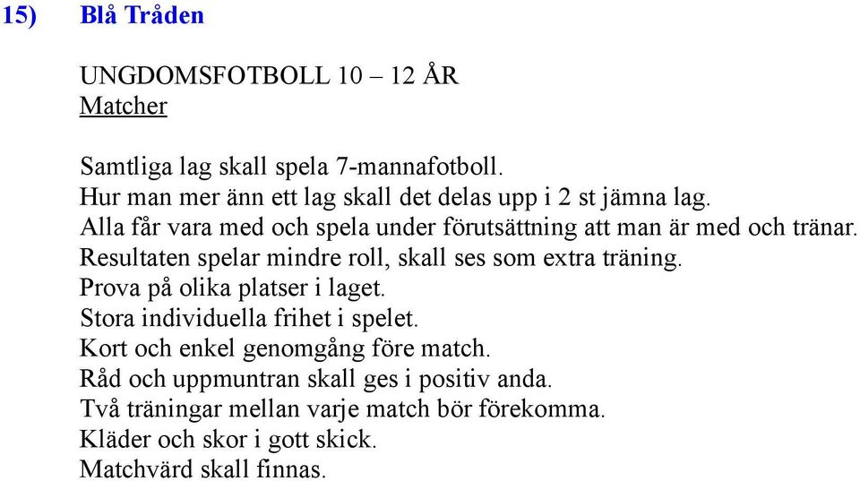 Alla får vara med och spela under förutsättning att man är med och tränar. Resultaten spelar mindre roll, skall ses som extra träning.