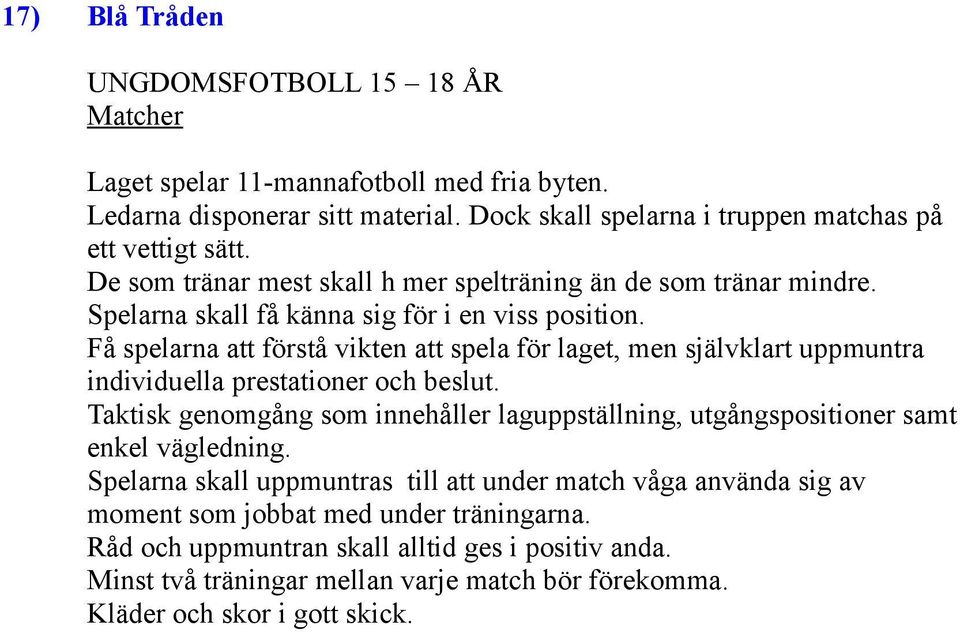 Få spelarna att förstå vikten att spela för laget, men självklart uppmuntra individuella prestationer och beslut.