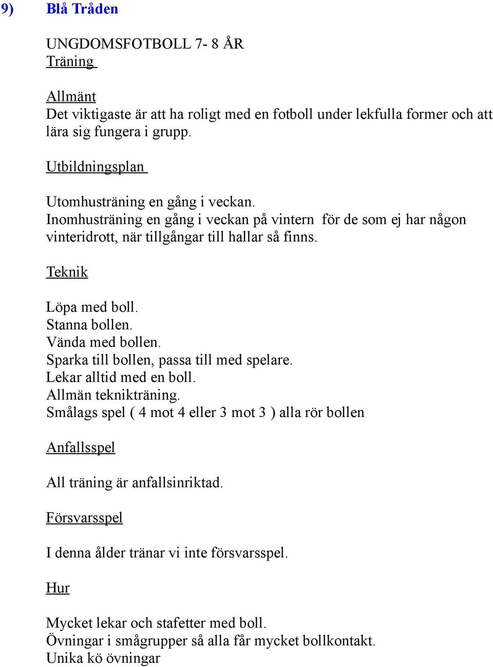 Teknik Löpa med boll. Stanna bollen. Vända med bollen. Sparka till bollen, passa till med spelare. Lekar alltid med en boll. Allmän teknikträning.