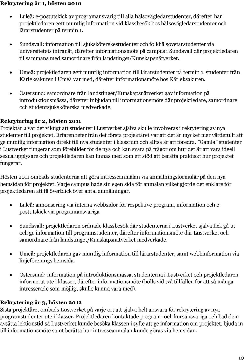 Sundsvall: information till sjuksköterskestudenter och folkhälsovetarstudenter via universitetets intranät, därefter informationsmöte på campus i Sundsvall där projektledaren tillsammans med