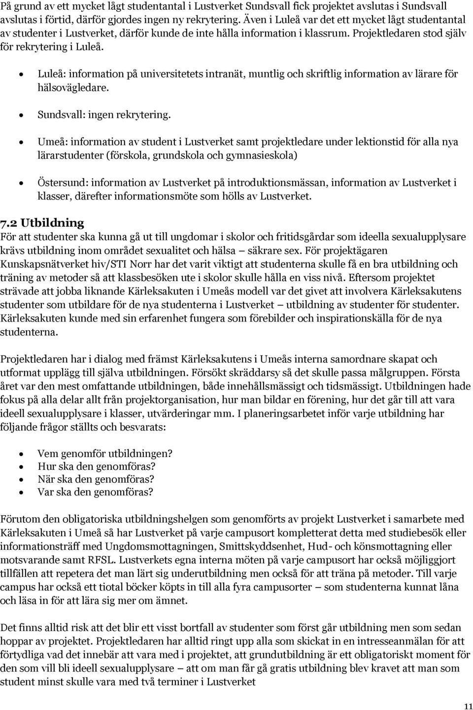 Luleå: information på universitetets intranät, muntlig och skriftlig information av lärare för hälsovägledare. Sundsvall: ingen rekrytering.