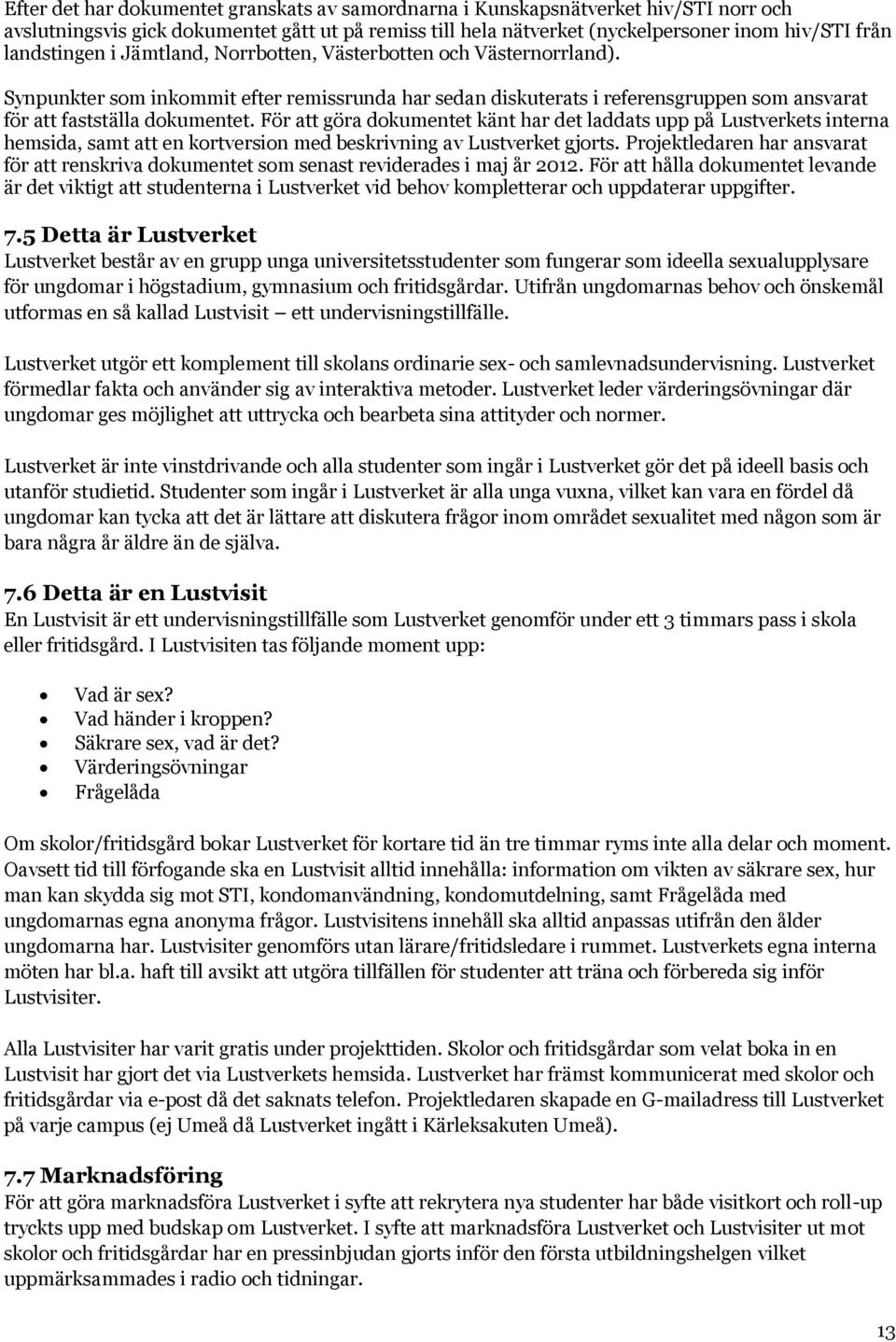 För att göra dokumentet känt har det laddats upp på Lustverkets interna hemsida, samt att en kortversion med beskrivning av Lustverket gjorts.