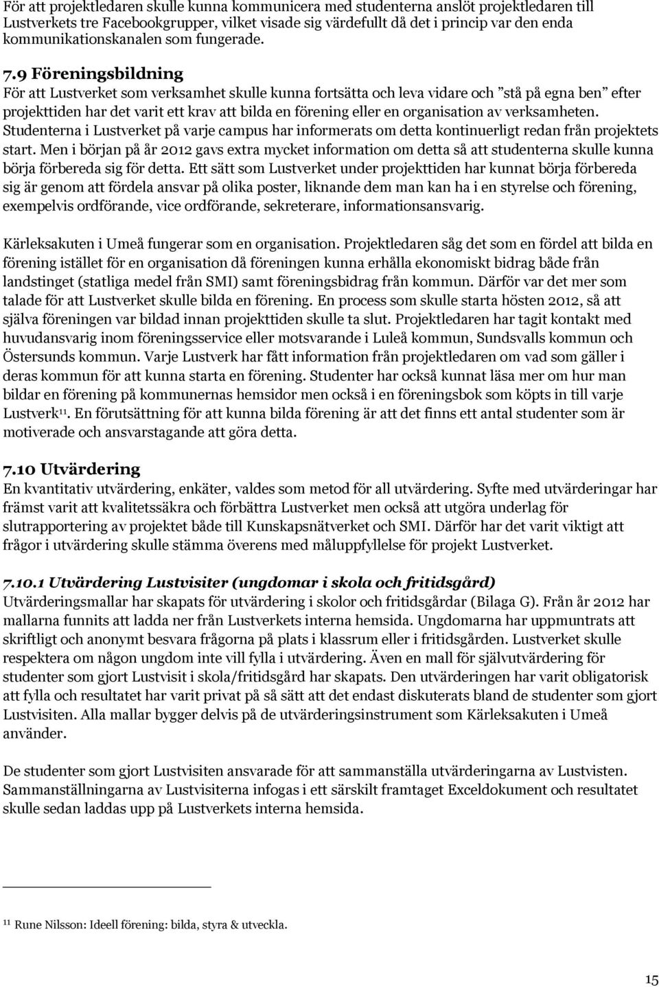 9 Föreningsbildning För att Lustverket som verksamhet skulle kunna fortsätta och leva vidare och stå på egna ben efter projekttiden har det varit ett krav att bilda en förening eller en organisation