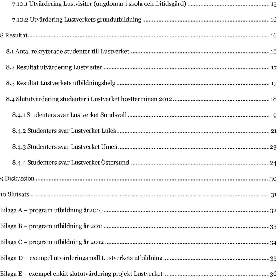 .. 21 8.4.3 Studenters svar Lustverket Umeå... 23 8.4.4 Studenters svar Lustverket Östersund... 24 9 Diskussion... 30 10 Slutsats... 31 Bilaga A program utbildning år2010.