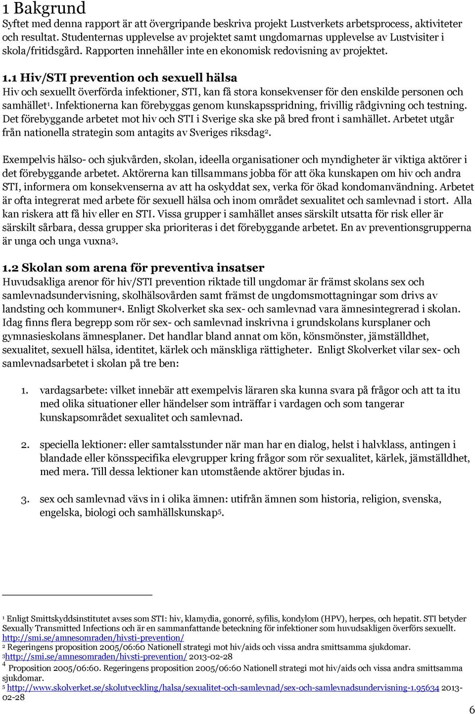 1 Hiv/STI prevention och sexuell hälsa Hiv och sexuellt överförda infektioner, STI, kan få stora konsekvenser för den enskilde personen och samhället 1.