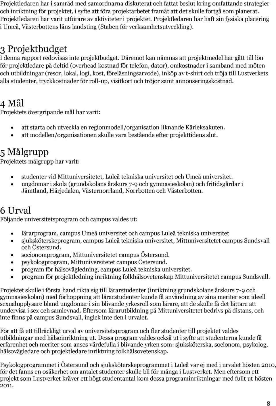 3 Projektbudget I denna rapport redovisas inte projektbudget.