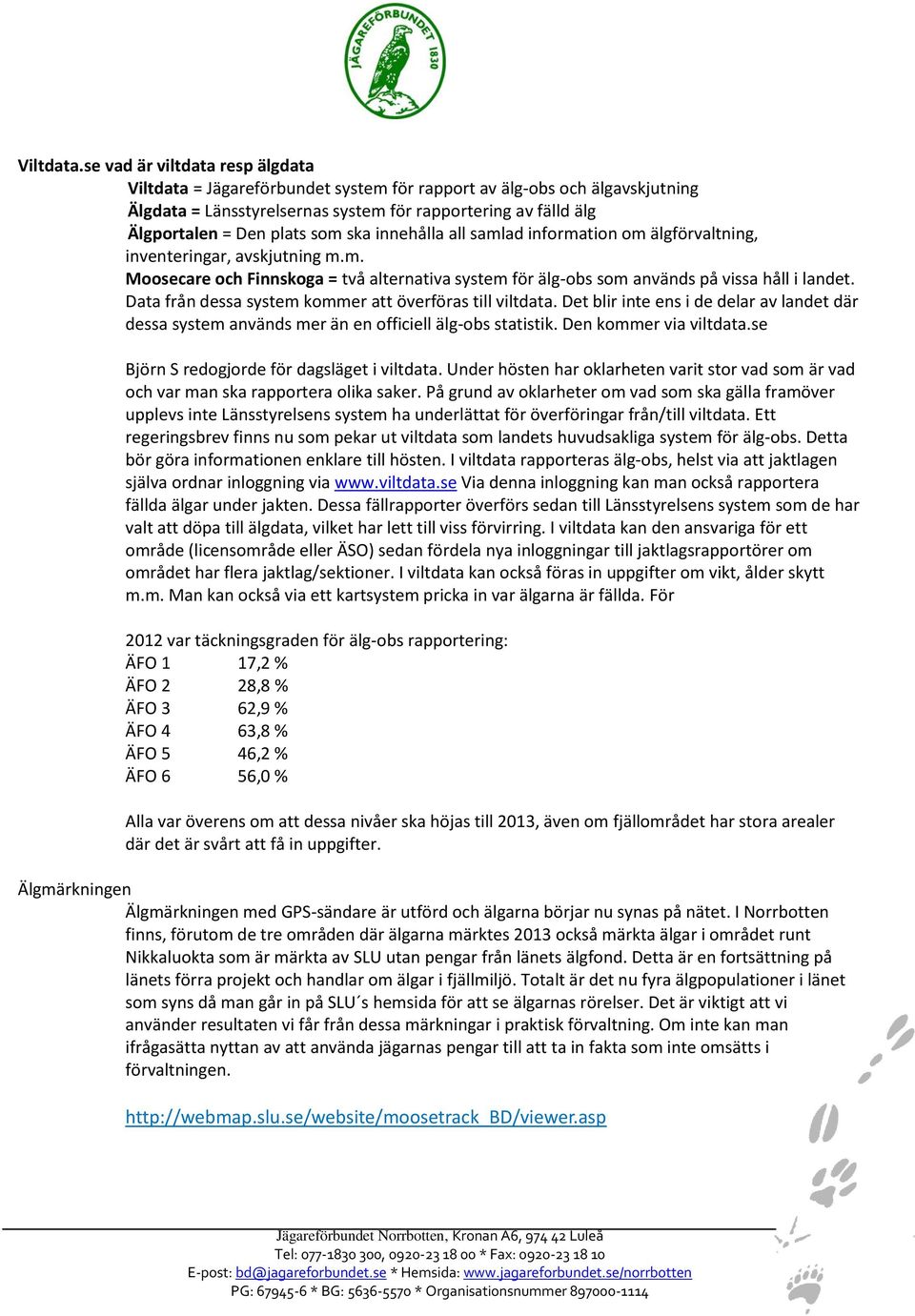 ska innehålla all samlad information om älgförvaltning, inventeringar, avskjutning m.m. Moosecare och Finnskoga = två alternativa system för älg-obs som används på vissa håll i landet.