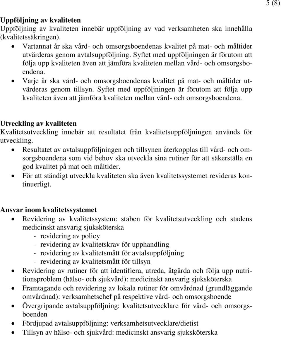 Syftet med uppföljningen är förutom att följa upp kvaliteten även att jämföra kvaliteten mellan vård- och omsorgsboendena.