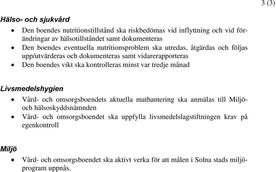 kontrolleras minst var tredje månad Livsmedelshygien Vård- och omsorgsboendets aktuella mathantering ska anmälas till Miljöoch hälsoskyddsnämnden Vård- och